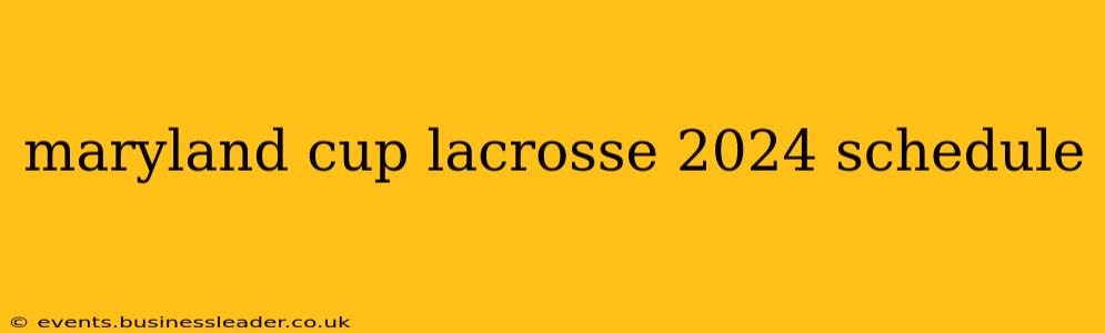 maryland cup lacrosse 2024 schedule