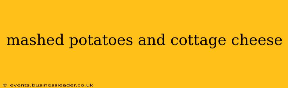 mashed potatoes and cottage cheese