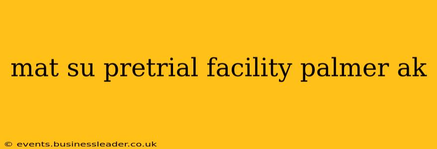 mat su pretrial facility palmer ak