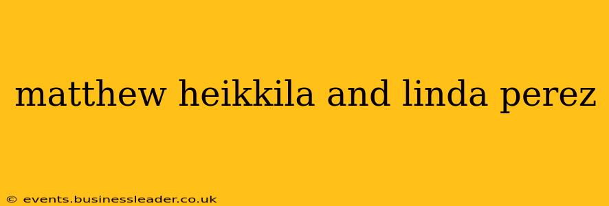 matthew heikkila and linda perez