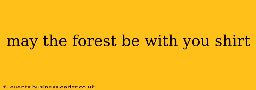 may the forest be with you shirt