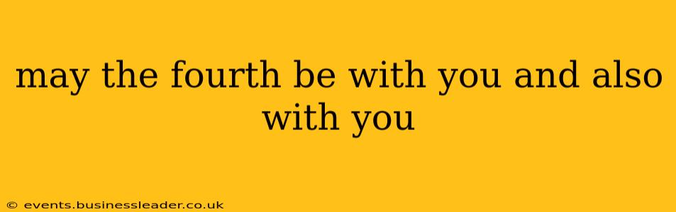 may the fourth be with you and also with you