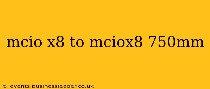 mcio x8 to mciox8 750mm