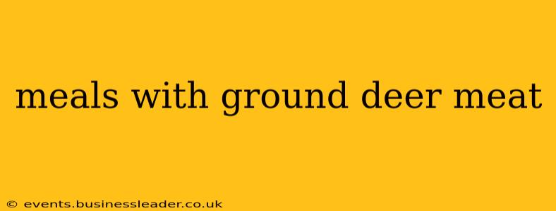 meals with ground deer meat