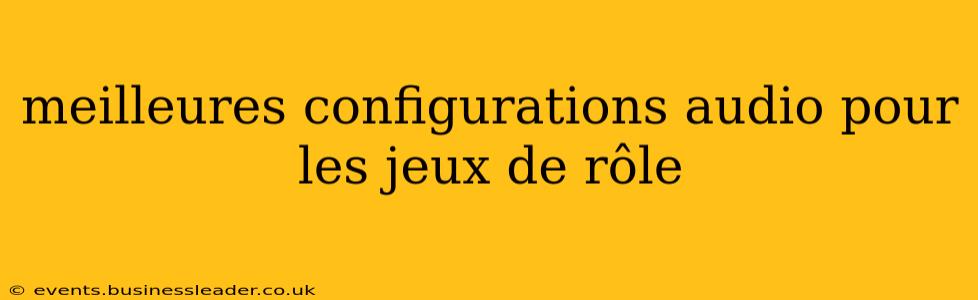 meilleures configurations audio pour les jeux de rôle