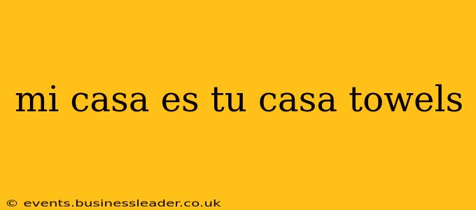 mi casa es tu casa towels
