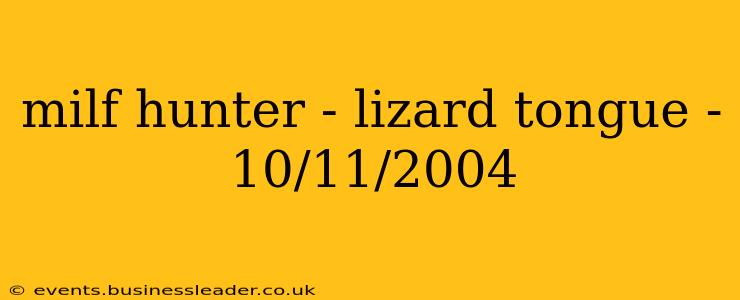 milf hunter - lizard tongue - 10/11/2004