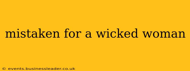 mistaken for a wicked woman