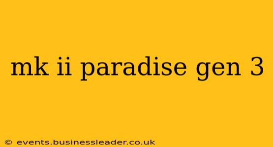mk ii paradise gen 3