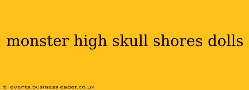 monster high skull shores dolls
