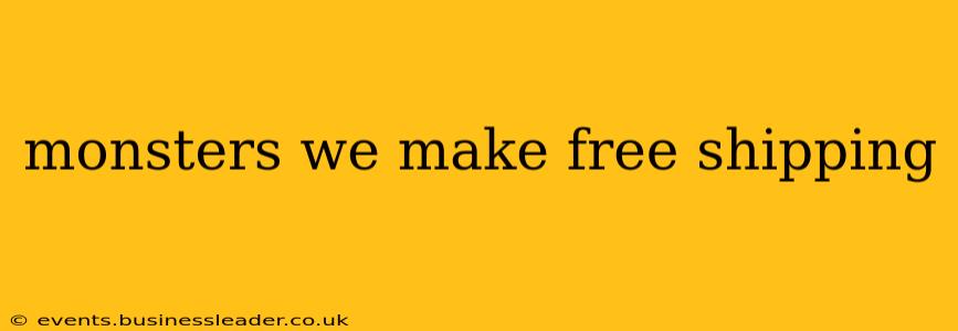 monsters we make free shipping