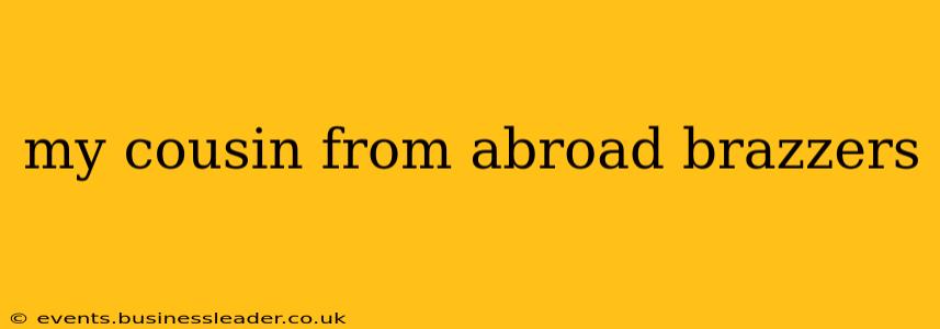 my cousin from abroad brazzers my cousin from abroad brazzers