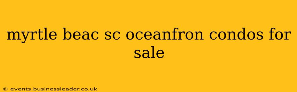 myrtle beac sc oceanfron condos for sale