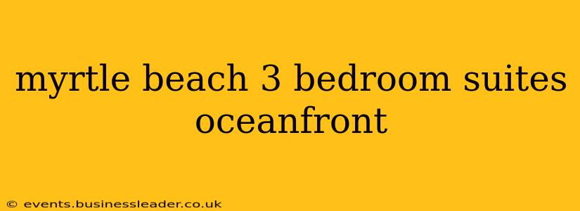 myrtle beach 3 bedroom suites oceanfront