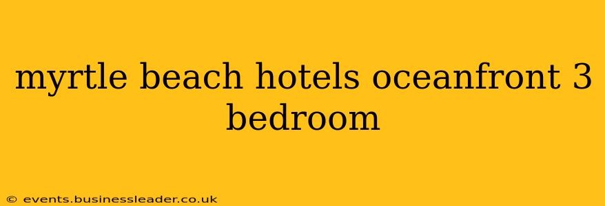 myrtle beach hotels oceanfront 3 bedroom