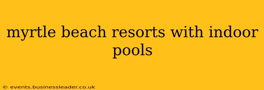myrtle beach resorts with indoor pools