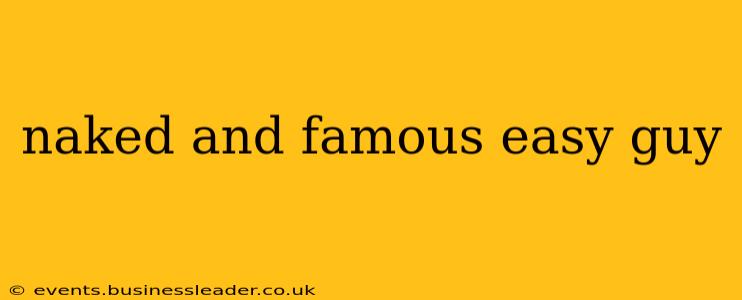 naked and famous easy guy naked and famous easy guy