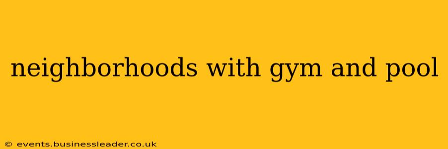 neighborhoods with gym and pool