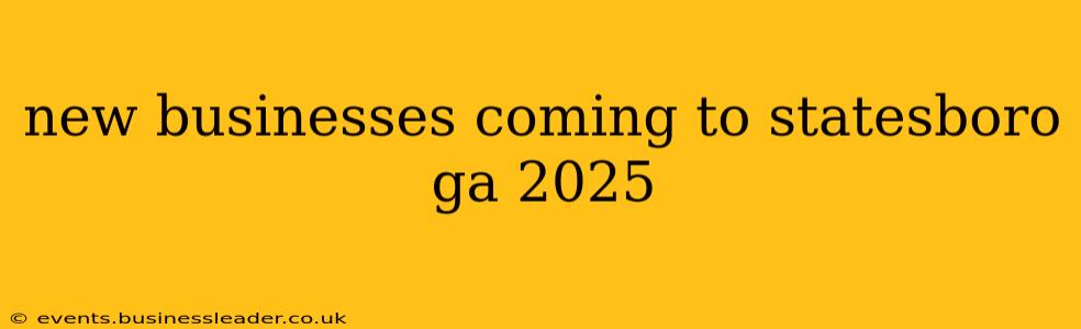 new businesses coming to statesboro ga 2025
