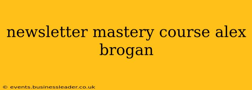 newsletter mastery course alex brogan