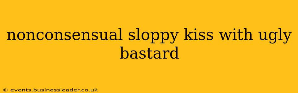 nonconsensual sloppy kiss with ugly bastard nonconsensual sloppy kiss with ugly bastard