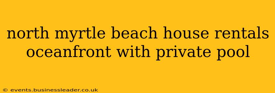 north myrtle beach house rentals oceanfront with private pool