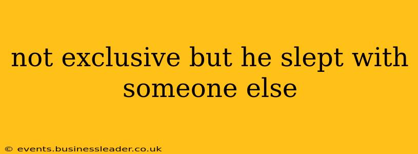 not exclusive but he slept with someone else