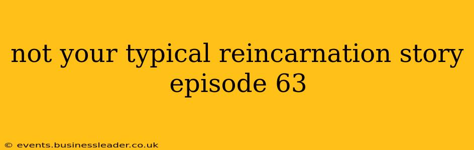 not your typical reincarnation story episode 63