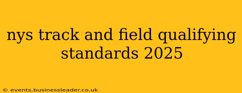nys track and field qualifying standards 2025