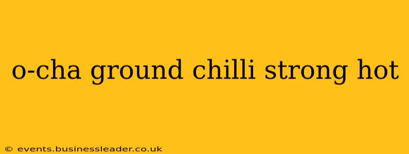 o-cha ground chilli strong hot