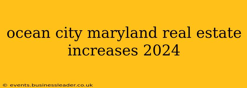 ocean city maryland real estate increases 2024
