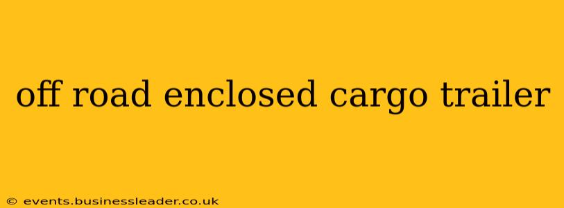 off road enclosed cargo trailer