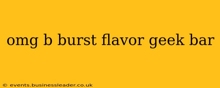 omg b burst flavor geek bar