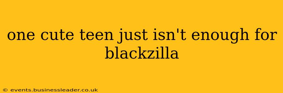 one cute teen just isn't enough for blackzilla one cute teen just isn't enough for blackzilla