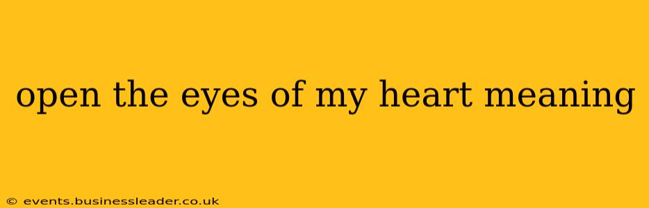 open the eyes of my heart meaning