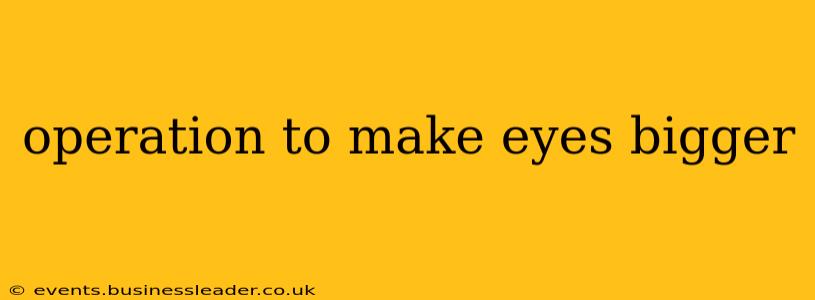 operation to make eyes bigger