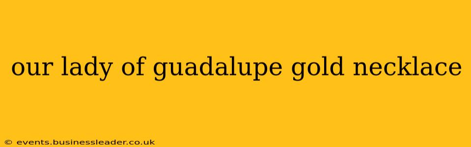 our lady of guadalupe gold necklace