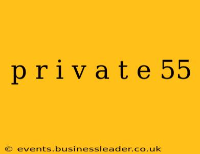 p r i v a t e 55