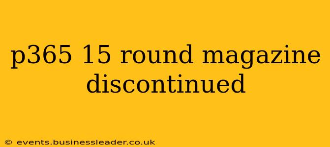 p365 15 round magazine discontinued