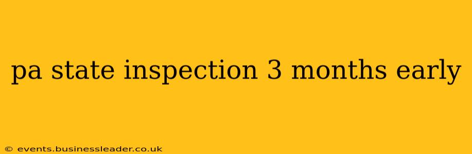pa state inspection 3 months early