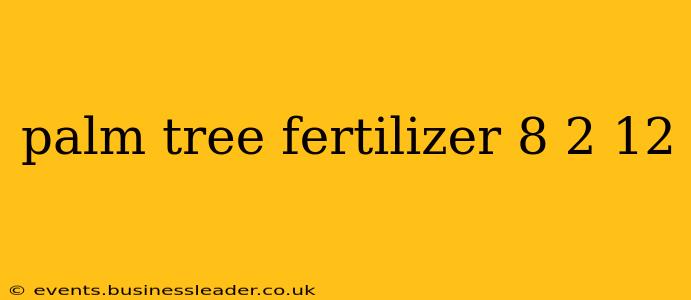palm tree fertilizer 8 2 12