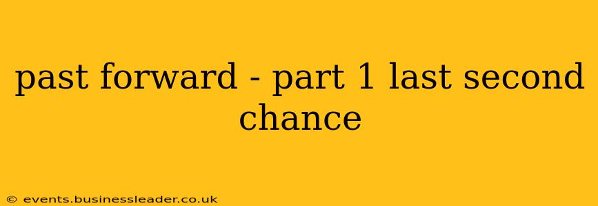 past forward - part 1 last second chance
