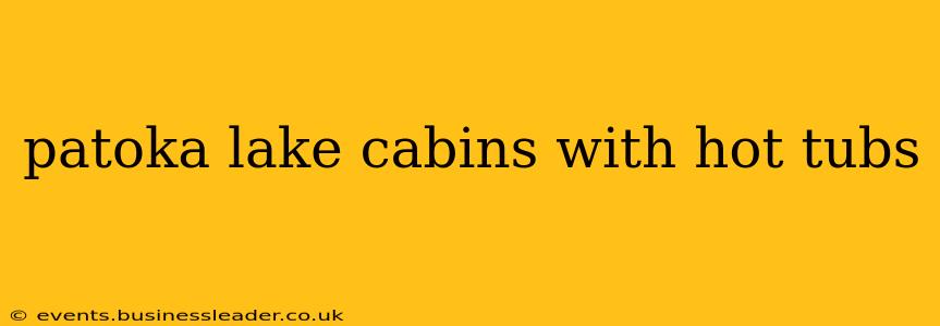 patoka lake cabins with hot tubs