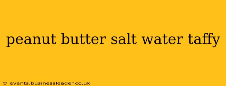 peanut butter salt water taffy