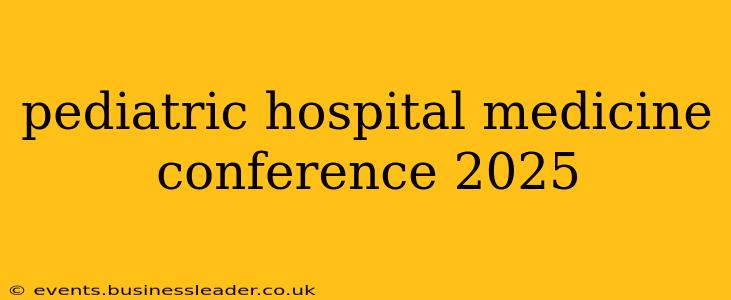 pediatric hospital medicine conference 2025