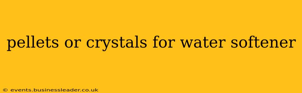 pellets or crystals for water softener