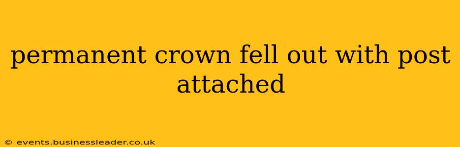 permanent crown fell out with post attached
