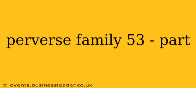 perverse family 53 - part