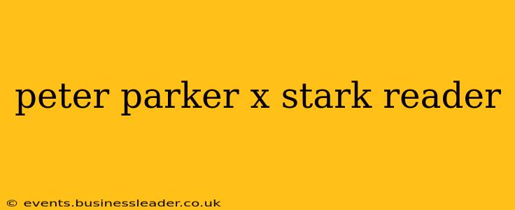 peter parker x stark reader