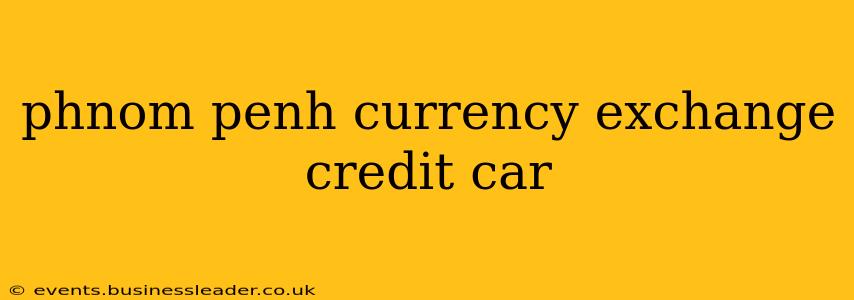 phnom penh currency exchange credit car